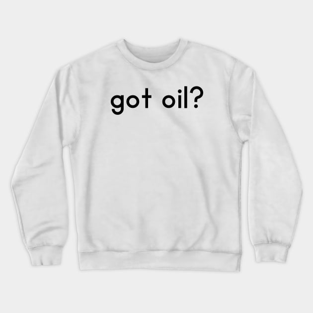 Got oil Crewneck Sweatshirt by DarkwingDave